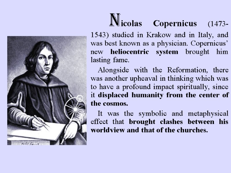 Nicolas Copernicus (1473-1543) studied in Krakow and in Italy, and was best known as